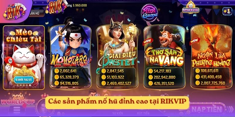 Các sản phẩm nổ hũ đỉnh cao tại RIKVIP