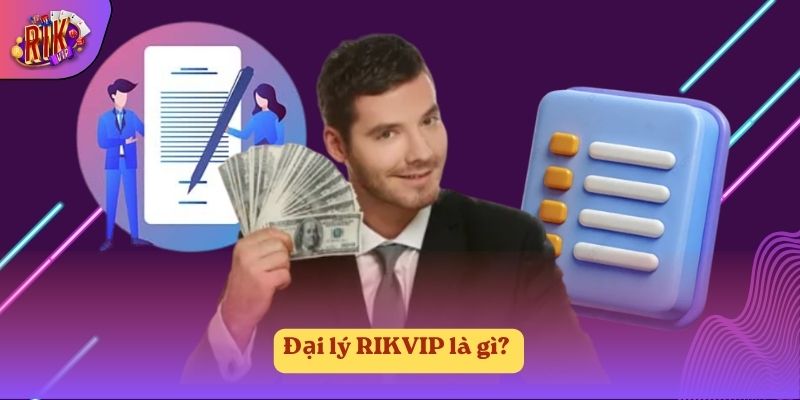 Đại lý RIKVIP là gì? Đại lý RIKVIP là gì?