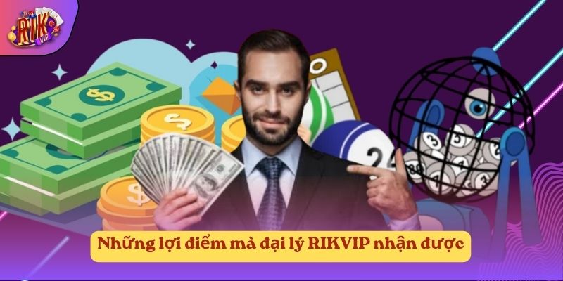 Những lợi điểm mà đại lý RIKVIP nhận được Những lợi điểm mà đại lý RIKVIP nhận được