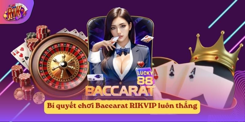 Bí quyết chơi Baccarat RIKVIP luôn thắng