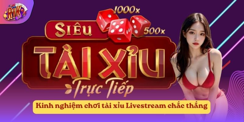 Kinh nghiệm chơi tài xỉu Livestream chắc thắng