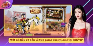 Một số điều cơ bản về tựa game Lucky Luke tại RIKVIP