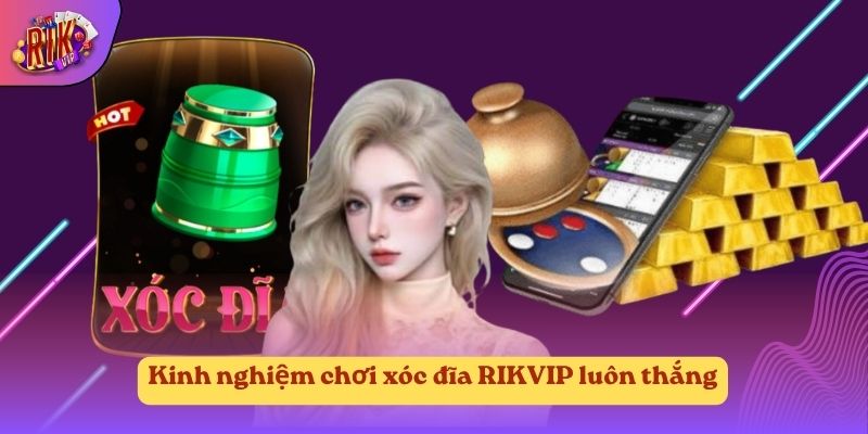 Kinh nghiệm chơi xóc đĩa RIKVIP luôn thắng