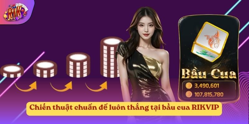 Chiến thuật chuẩn để luôn thắng tại bầu cua RIKVIP