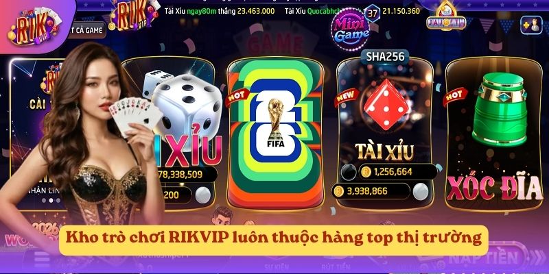Kho trò chơi RIKVIP luôn thuộc hàng top thị trường Kho trò chơi RIKVIP luôn thuộc hàng top thị trường